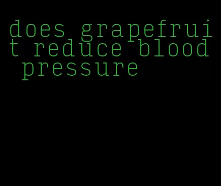 does grapefruit reduce blood pressure