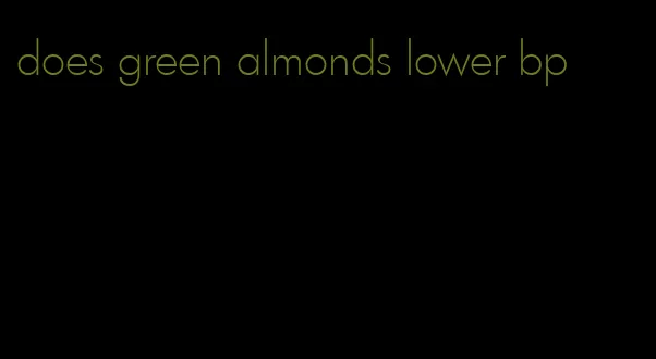 does green almonds lower bp