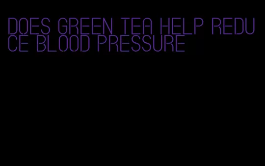 does green tea help reduce blood pressure