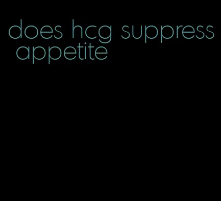 does hcg suppress appetite