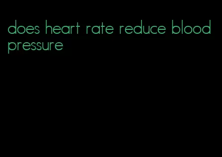 does heart rate reduce blood pressure