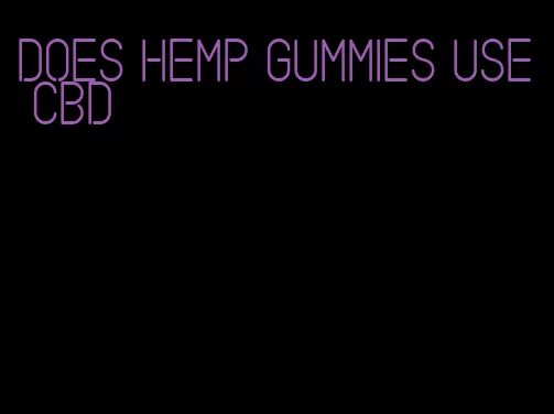 does hemp gummies use cbd