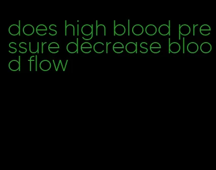 does high blood pressure decrease blood flow