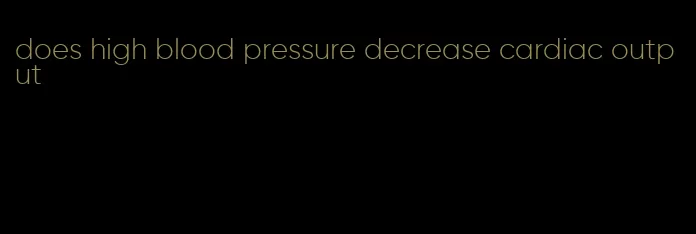 does high blood pressure decrease cardiac output