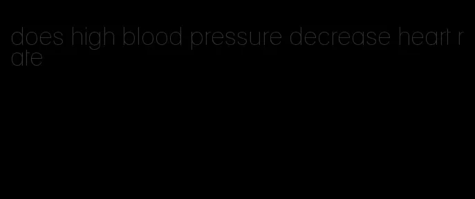 does high blood pressure decrease heart rate