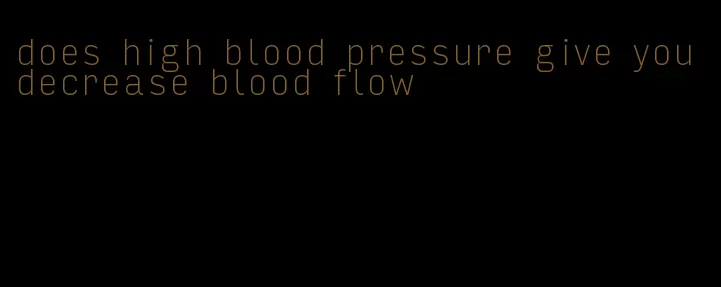 does high blood pressure give you decrease blood flow
