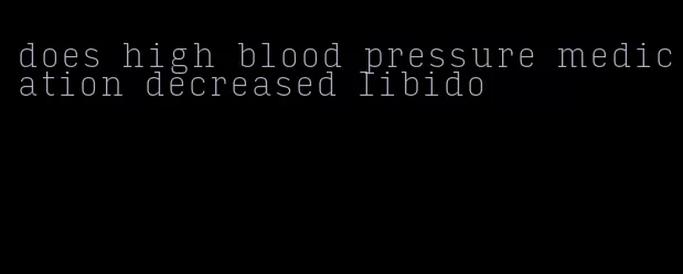 does high blood pressure medication decreased libido