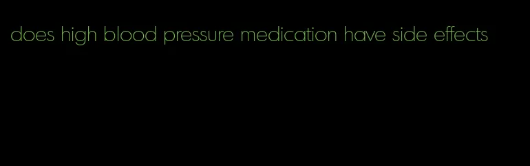 does high blood pressure medication have side effects