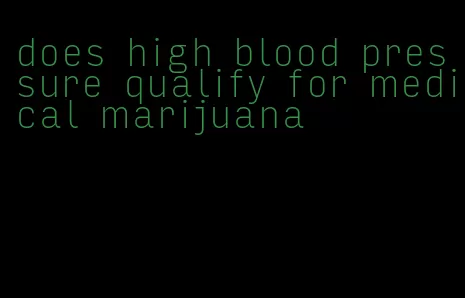 does high blood pressure qualify for medical marijuana