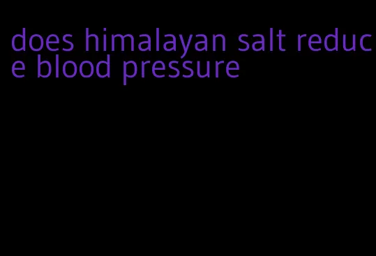 does himalayan salt reduce blood pressure