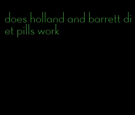 does holland and barrett diet pills work