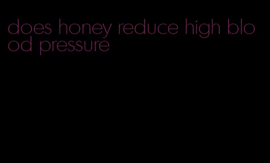 does honey reduce high blood pressure
