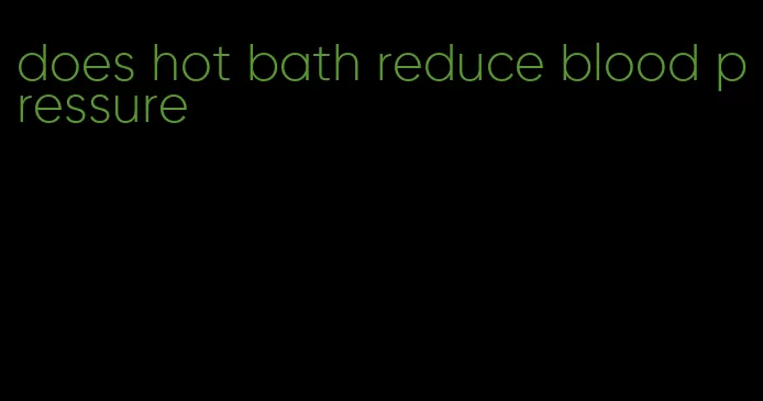 does hot bath reduce blood pressure