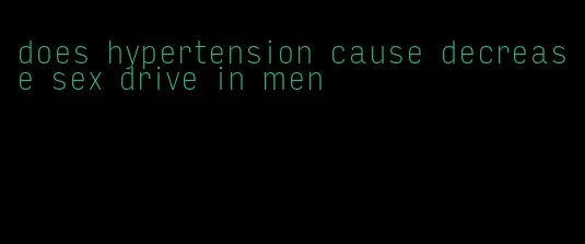 does hypertension cause decrease sex drive in men