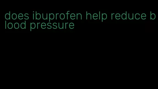 does ibuprofen help reduce blood pressure