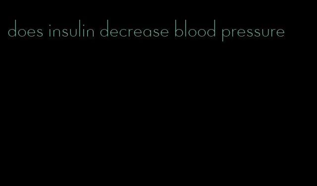 does insulin decrease blood pressure