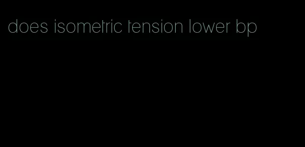 does isometric tension lower bp