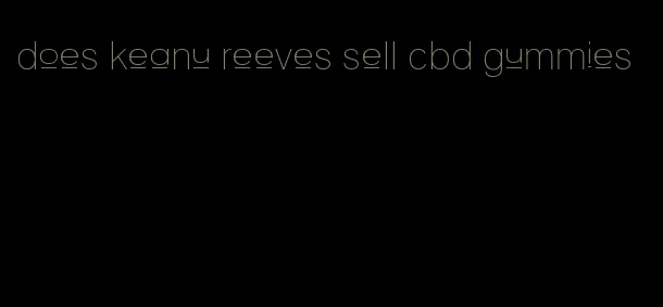 does keanu reeves sell cbd gummies