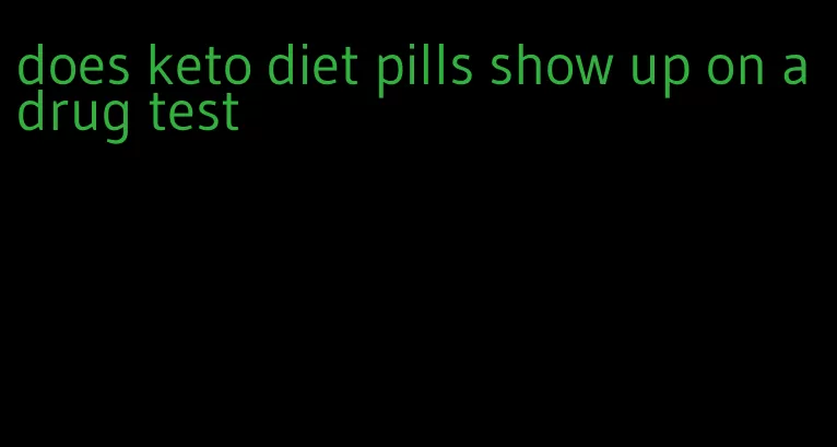 does keto diet pills show up on a drug test