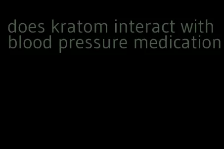 does kratom interact with blood pressure medication