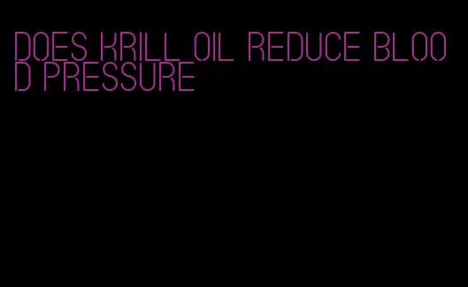 does krill oil reduce blood pressure