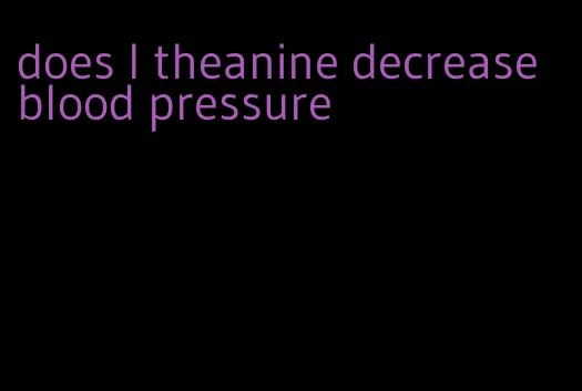 does l theanine decrease blood pressure