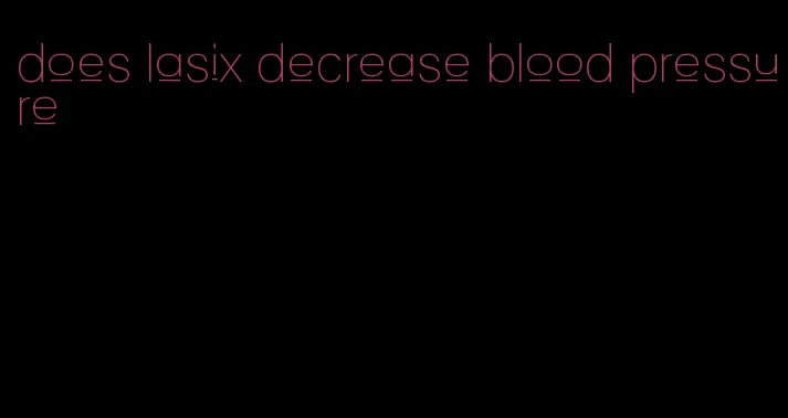 does lasix decrease blood pressure