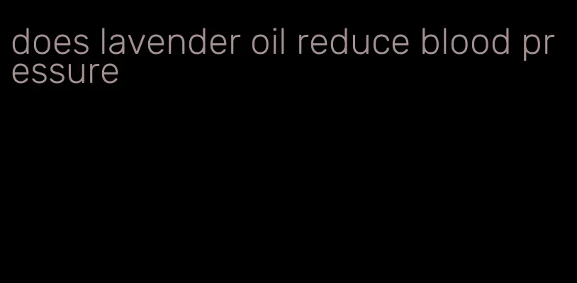 does lavender oil reduce blood pressure