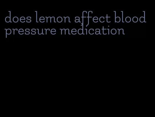does lemon affect blood pressure medication