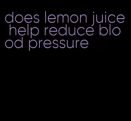 does lemon juice help reduce blood pressure