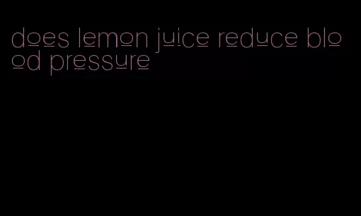 does lemon juice reduce blood pressure