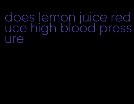does lemon juice reduce high blood pressure