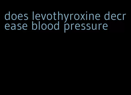 does levothyroxine decrease blood pressure