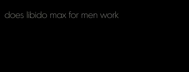 does libido max for men work