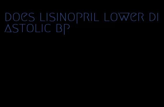 does lisinopril lower diastolic bp