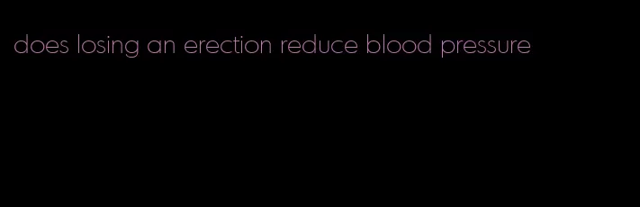 does losing an erection reduce blood pressure