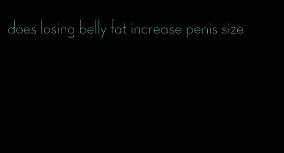 does losing belly fat increase penis size