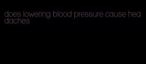 does lowering blood pressure cause headaches