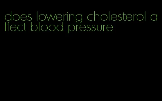 does lowering cholesterol affect blood pressure