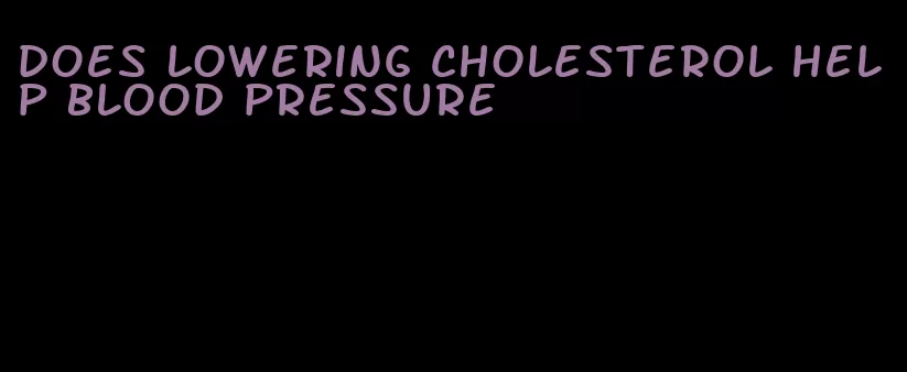does lowering cholesterol help blood pressure