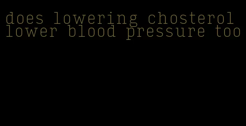 does lowering chosterol lower blood pressure too