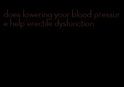 does lowering your blood pressure help erectile dysfunction