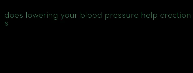 does lowering your blood pressure help erections