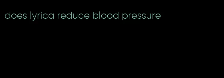 does lyrica reduce blood pressure