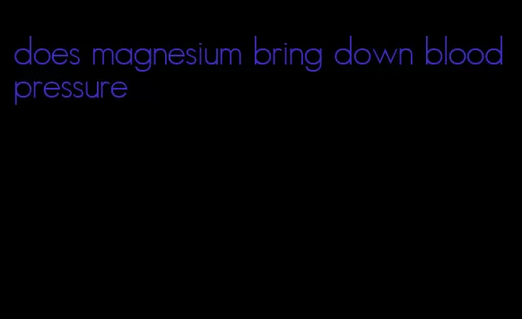 does magnesium bring down blood pressure