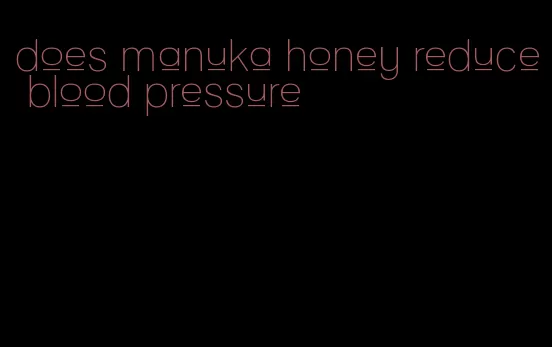 does manuka honey reduce blood pressure