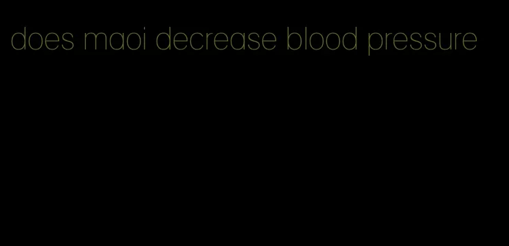 does maoi decrease blood pressure