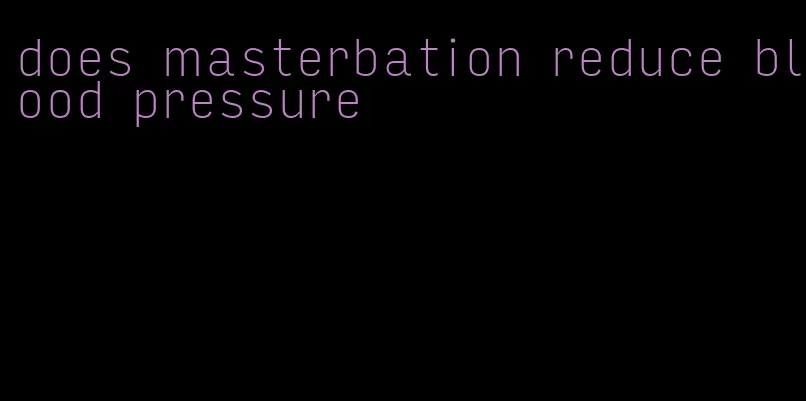 does masterbation reduce blood pressure