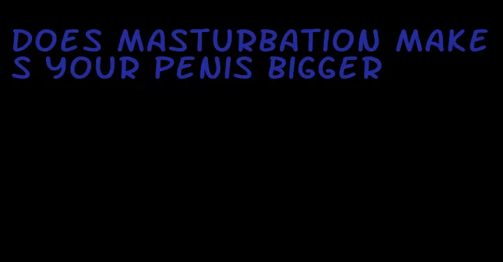 does masturbation makes your penis bigger