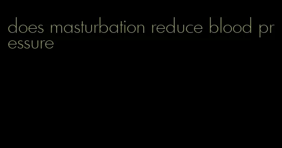 does masturbation reduce blood pressure